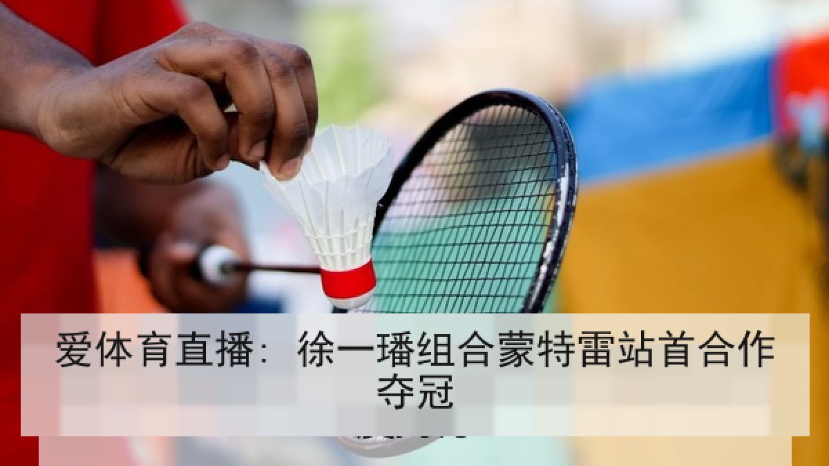 爱体育直播: 徐一璠组合蒙特雷站首合作夺冠