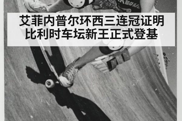 艾菲内普尔环西三连冠证明比利时车坛新王正式登基