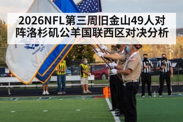 2026NFL第三周旧金山49人对阵洛杉矶公羊国联西区对决分析